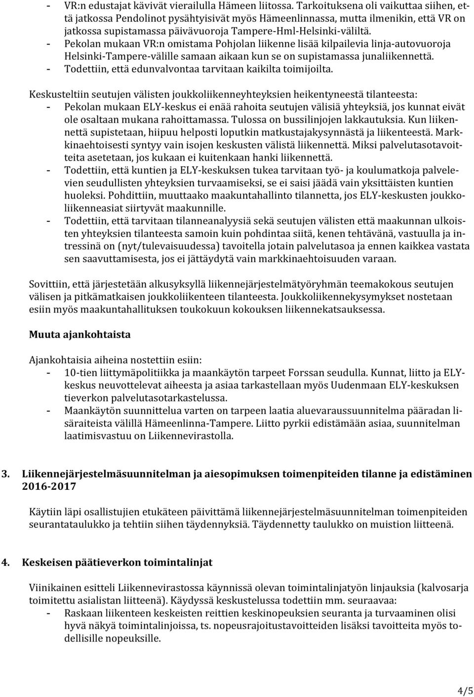 - Pekolan mukaan VR:n omistama Pohjolan liikenne lisää kilpailevia linja-autovuoroja Helsinki-Tampere-välille samaan aikaan kun se on supistamassa junaliikennettä.