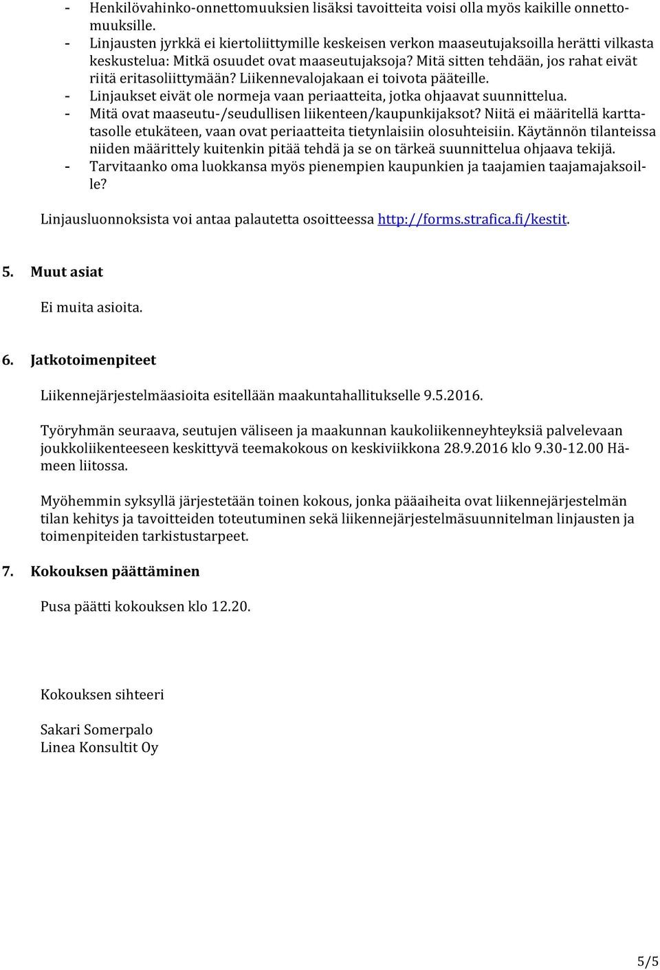 Mitä sitten tehdään, jos rahat eivät riitä eritasoliittymään? Liikennevalojakaan ei toivota pääteille. - Linjaukset eivät ole normeja vaan periaatteita, jotka ohjaavat suunnittelua.