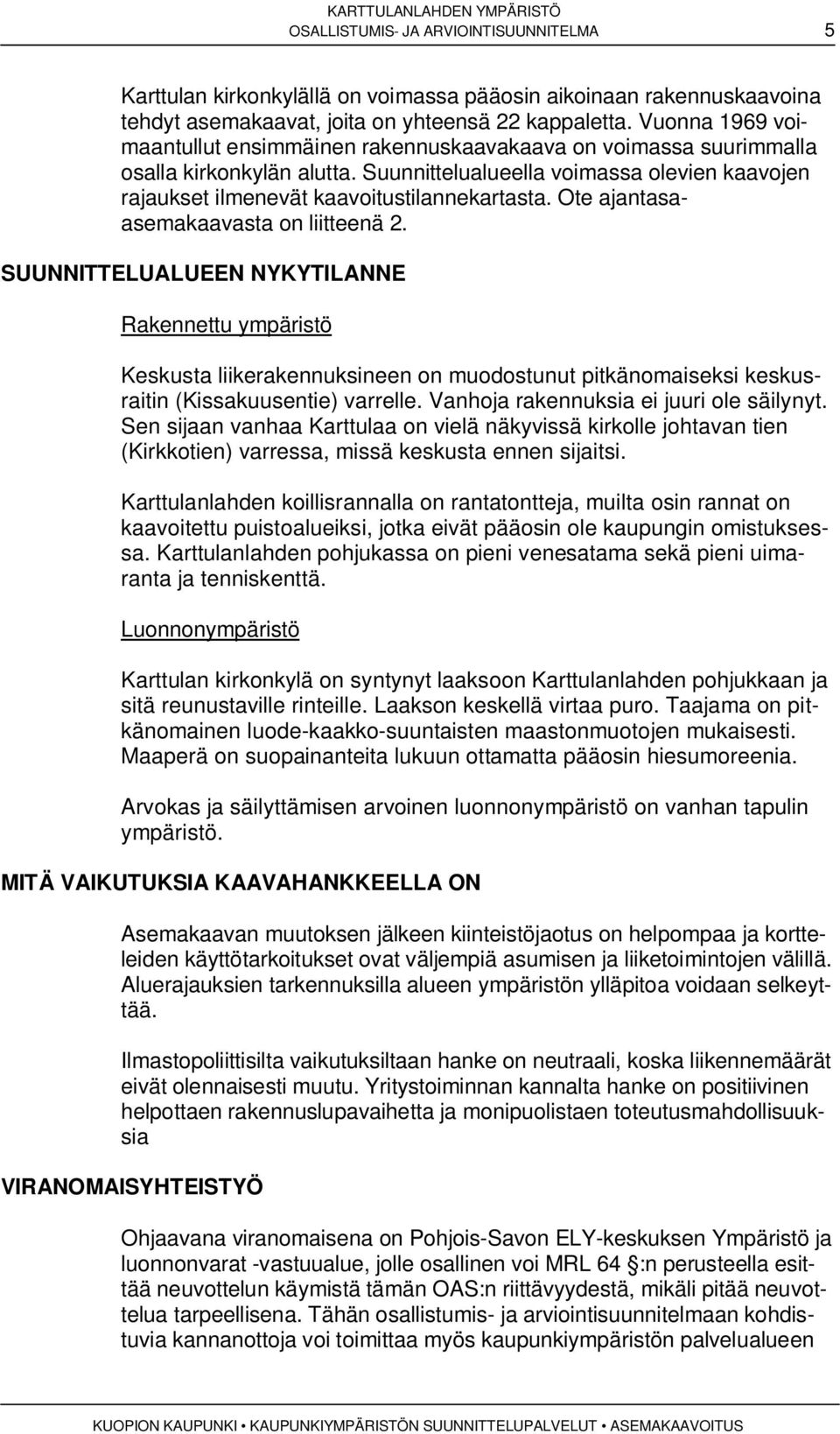 Ote ajantasaasemakaavasta on liitteenä 2. SUUNNITTELUALUEEN NYKYTILANNE Rakennettu ympäristö Keskusta liikerakennuksineen on muodostunut pitkänomaiseksi keskusraitin (Kissakuusentie) varrelle.