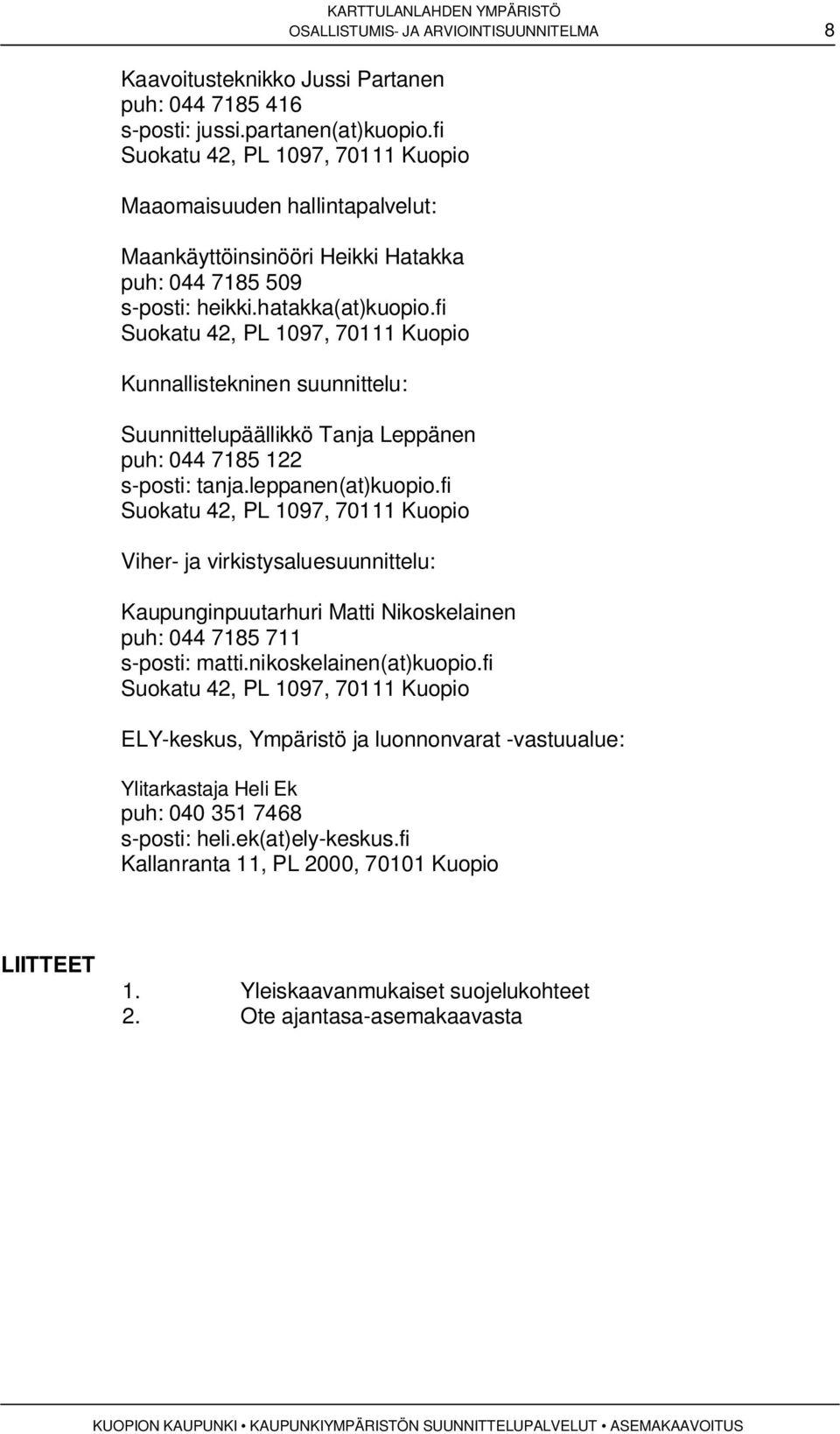 fi Suokatu 42, PL 1097, 70111 Kuopio Kunnallistekninen suunnittelu: Suunnittelupäällikkö Tanja Leppänen puh: 044 7185 122 s-posti: tanja.leppanen(at)kuopio.