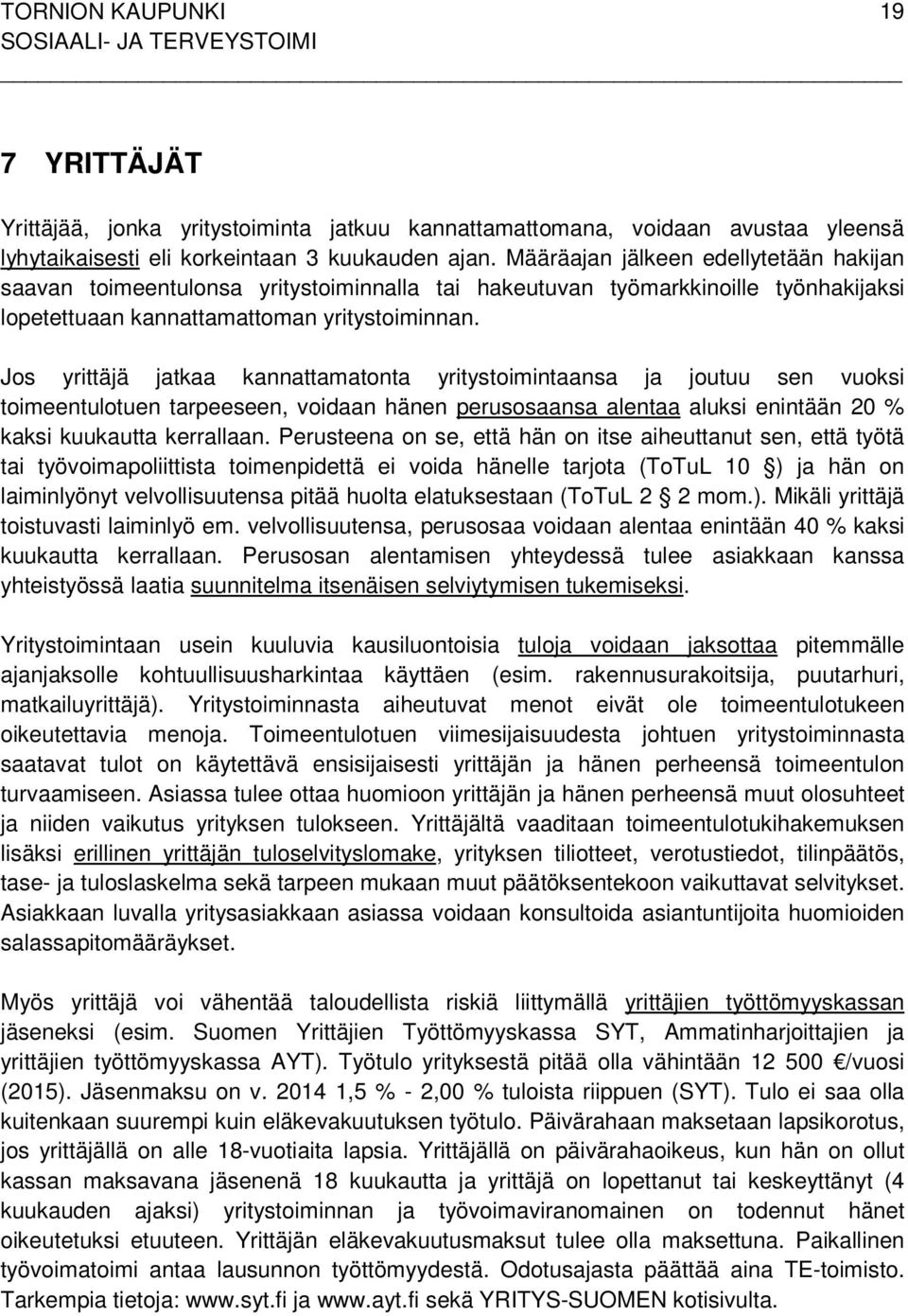 Jos yrittäjä jatkaa kannattamatonta yritystoimintaansa ja joutuu sen vuoksi toimeentulotuen tarpeeseen, voidaan hänen perusosaansa alentaa aluksi enintään 20 % kaksi kuukautta kerrallaan.