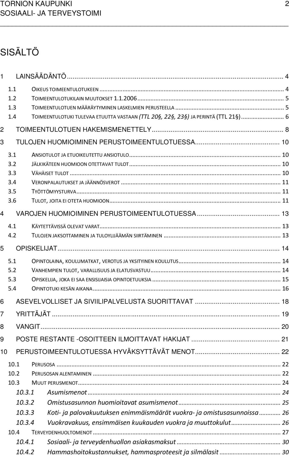 ..10 3.4 VERONPALAUTUKSET JA JÄÄNNÖSVEROT...11 3.5 TYÖTTÖMYYSTURVA...11 3.6 TULOT, JOITA EI OTETA HUOMIOON...11 4 VAROJEN HUOMIOIMINEN PERUSTOIMEENTULOTUESSA... 13 4.