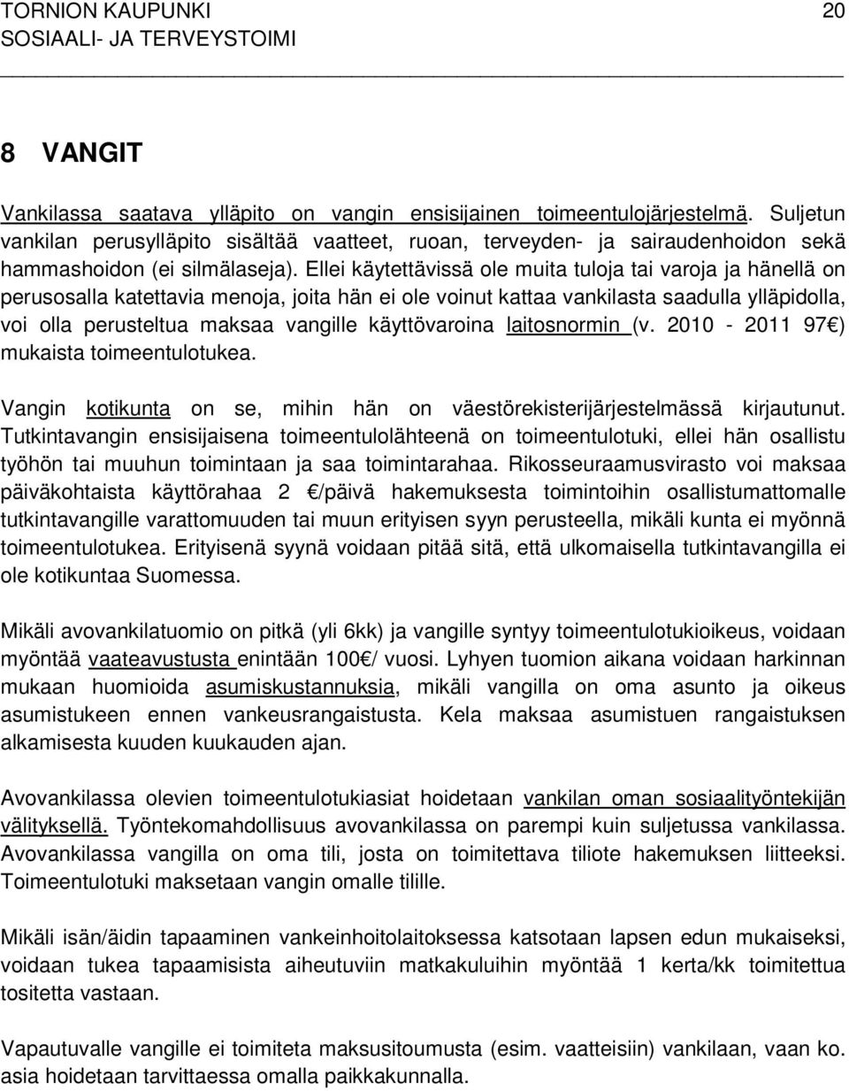 Ellei käytettävissä ole muita tuloja tai varoja ja hänellä on perusosalla katettavia menoja, joita hän ei ole voinut kattaa vankilasta saadulla ylläpidolla, voi olla perusteltua maksaa vangille