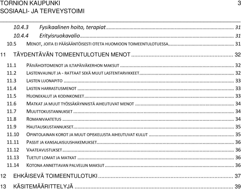 ..33 11.6 MATKAT JA MUUT TYÖSSÄKÄYNNISTÄ AIHEUTUVAT MENOT...34 11.7 MUUTTOKUSTANNUKSET...34 11.8 ROMANIVAATETUS...34 11.9 HAUTAUSKUSTANNUKSET...35 11.