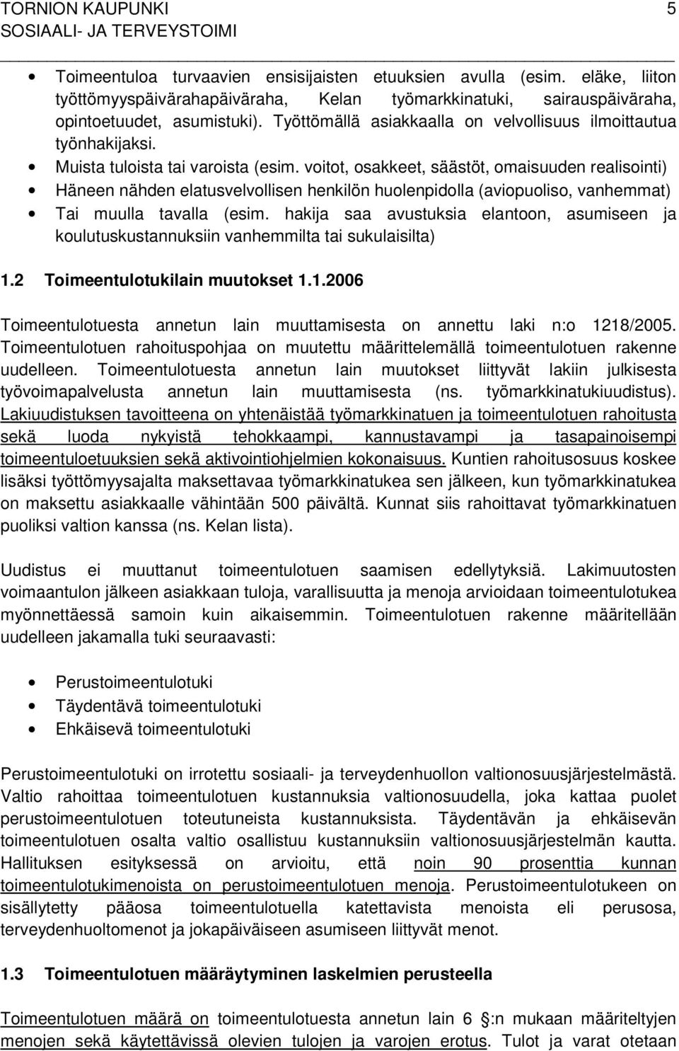 voitot, osakkeet, säästöt, omaisuuden realisointi) Häneen nähden elatusvelvollisen henkilön huolenpidolla (aviopuoliso, vanhemmat) Tai muulla tavalla (esim.