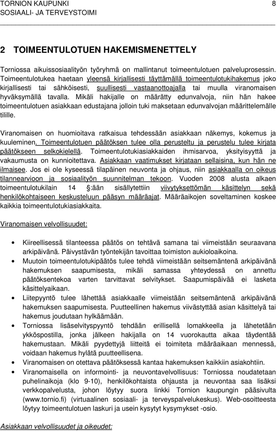 Mikäli hakijalle on määrätty edunvalvoja, niin hän hakee toimeentulotuen asiakkaan edustajana jolloin tuki maksetaan edunvalvojan määrittelemälle tilille.