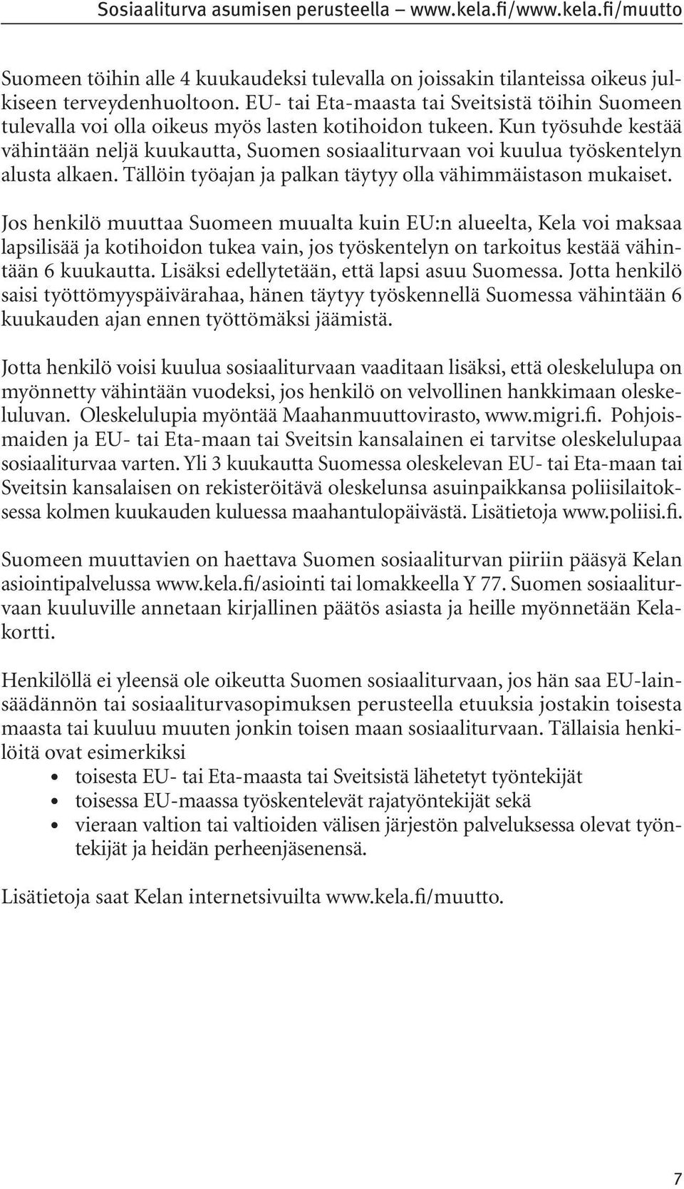 Kun työsuhde kestää vähintään neljä kuukautta, Suomen sosiaaliturvaan voi kuulua työskentelyn alusta alkaen. Tällöin työajan ja palkan täytyy olla vähimmäistason mukaiset.