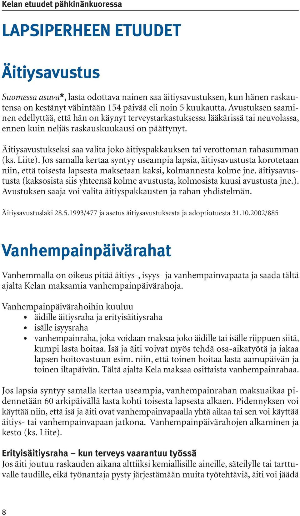 Äitiysavustukseksi saa valita joko äitiyspakkauksen tai verottoman rahasumman (ks. Liite).