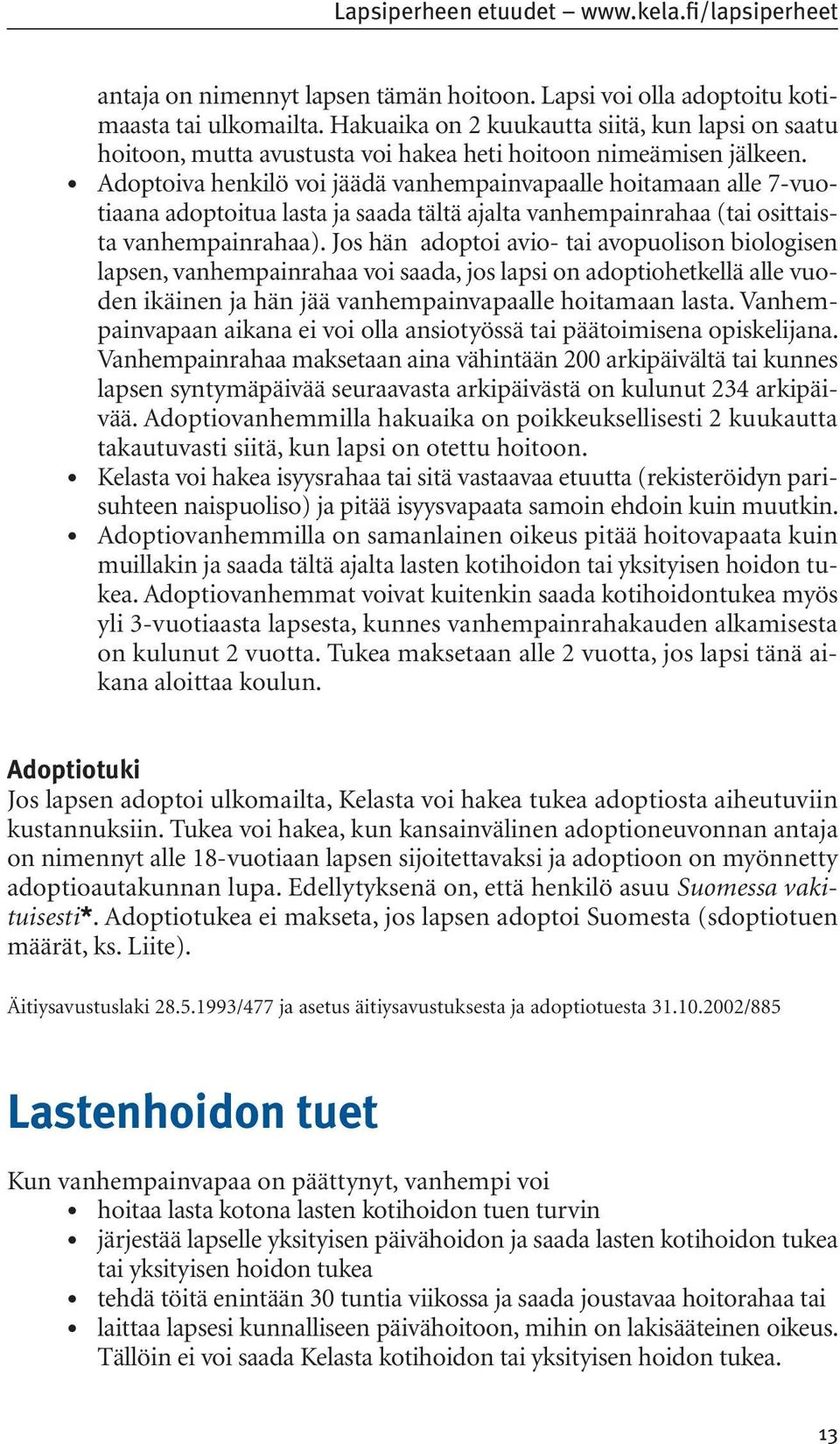 Adoptoiva henkilö voi jäädä vanhempainvapaalle hoitamaan alle 7-vuotiaana adoptoitua lasta ja saada tältä ajalta vanhempainrahaa (tai osittaista vanhempainrahaa).