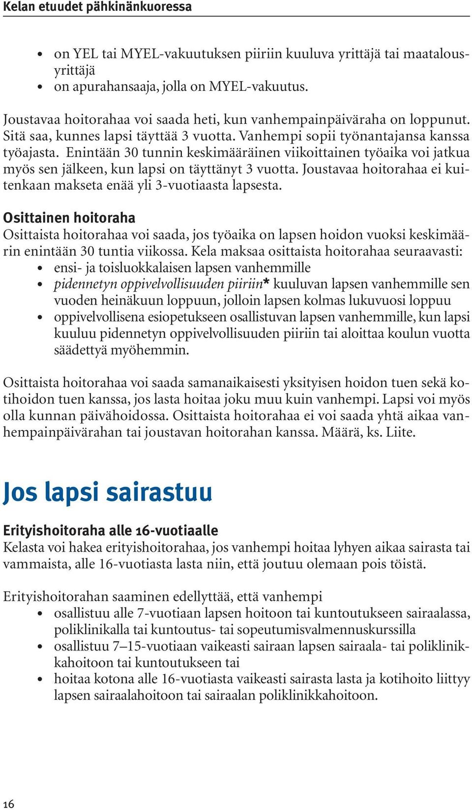 Enintään 30 tunnin keskimääräinen viikoittainen työaika voi jatkua myös sen jälkeen, kun lapsi on täyttänyt 3 vuotta. Joustavaa hoitorahaa ei kuitenkaan makseta enää yli 3-vuotiaasta lapsesta.