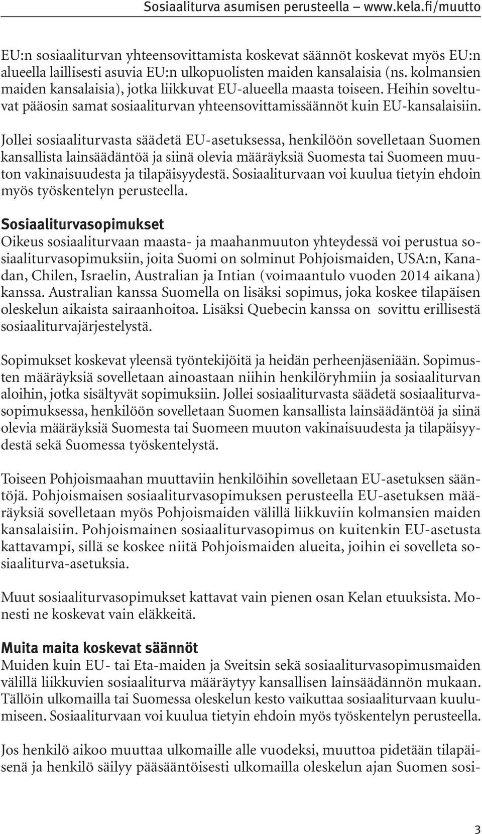 Jollei sosiaaliturvasta säädetä EU-asetuksessa, henkilöön sovelletaan Suomen kansallista lainsäädäntöä ja siinä olevia määräyksiä Suomesta tai Suomeen muuton vakinaisuudesta ja tilapäisyydestä.