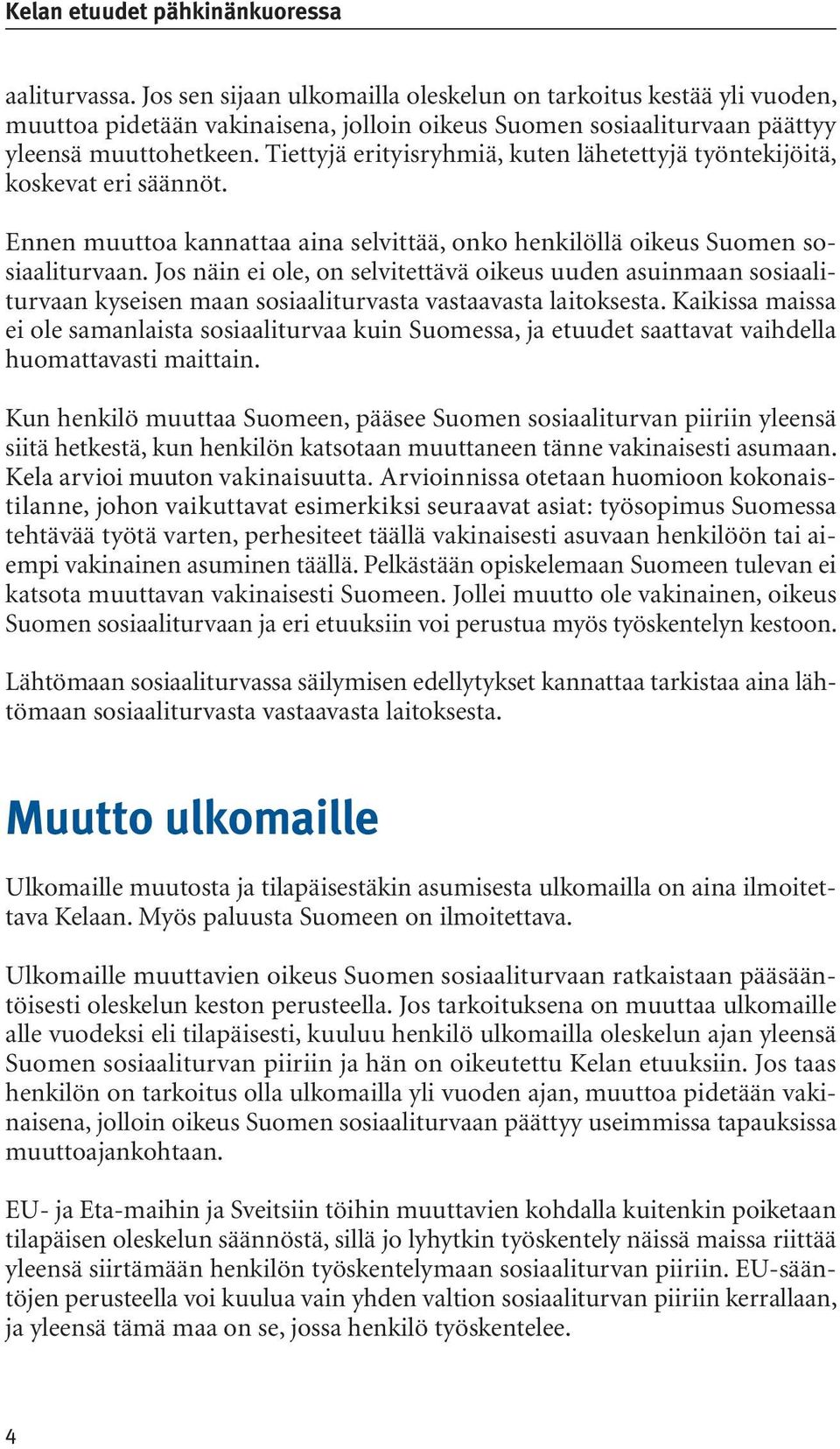 Tiettyjä erityisryhmiä, kuten lähetettyjä työntekijöitä, koskevat eri säännöt. Ennen muuttoa kannattaa aina selvittää, onko henkilöllä oikeus Suomen sosiaaliturvaan.