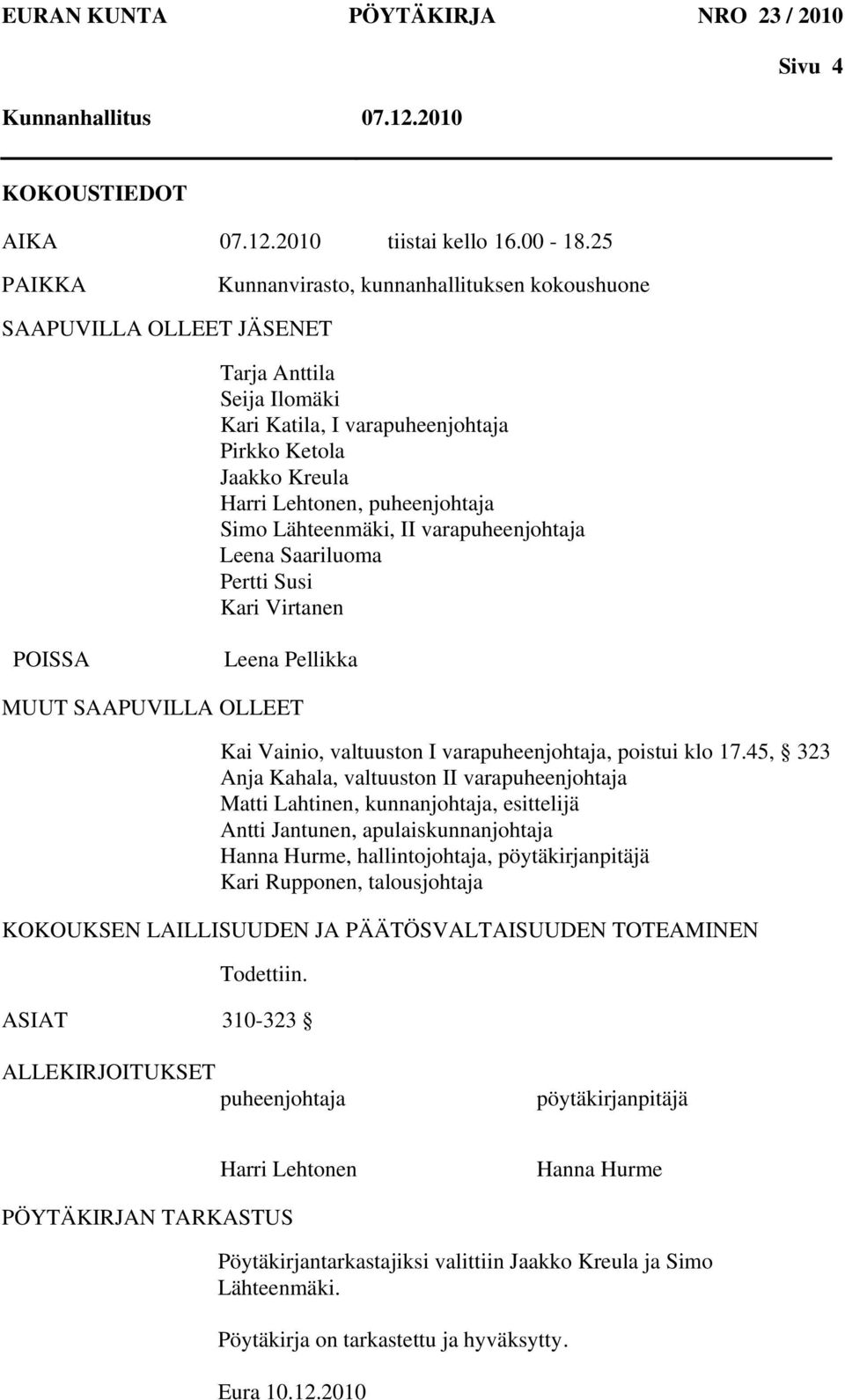 Simo Lähteenmäki, II varapuheenjohtaja Leena Saariluoma Pertti Susi Kari Virtanen POISSA Leena Pellikka MUUT SAAPUVILLA OLLEET Kai Vainio, valtuuston I varapuheenjohtaja, poistui klo 17.