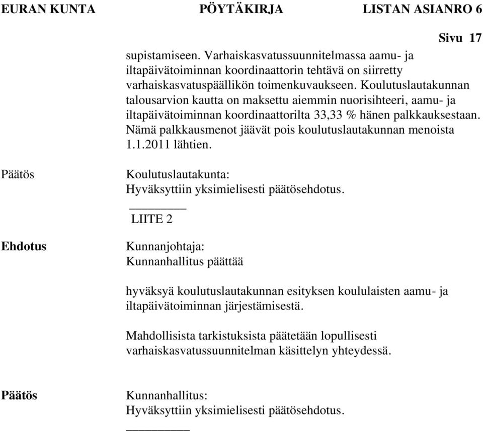 Koulutuslautakunnan talousarvion kautta on maksettu aiemmin nuorisihteeri, aamu- ja iltapäivätoiminnan koordinaattorilta 33,33 % hänen palkkauksestaan.