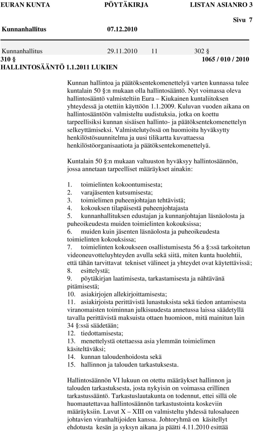 Kuluvan vuoden aikana on hallintosääntöön valmisteltu uudistuksia, jotka on koettu tarpeellisiksi kunnan sisäisen hallinto- ja päätöksentekomenettelyn selkeyttämiseksi.