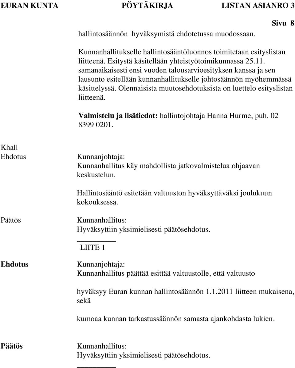 Olennaisista muutosehdotuksista on luettelo esityslistan liitteenä. Valmistelu ja lisätiedot: hallintojohtaja Hanna Hurme, puh. 02 8399 0201.