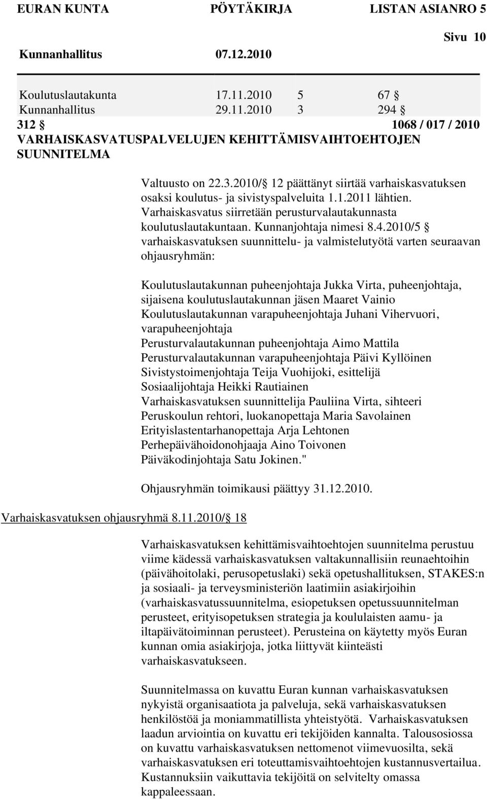 1.2011 lähtien. Varhaiskasvatus siirretään perusturvalautakunnasta koulutuslautakuntaan. Kunnanjohtaja nimesi 8.4.