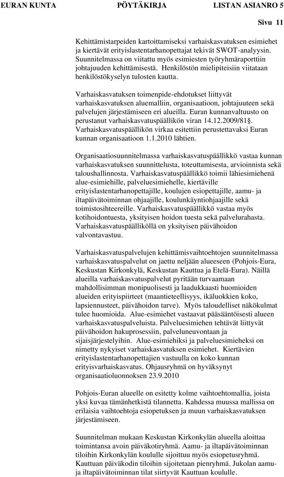 Varhaiskasvatuksen toimenpide-ehdotukset liittyvät varhaiskasvatuksen aluemalliin, organisaatioon, johtajuuteen sekä palvelujen järjestämiseen eri alueilla.
