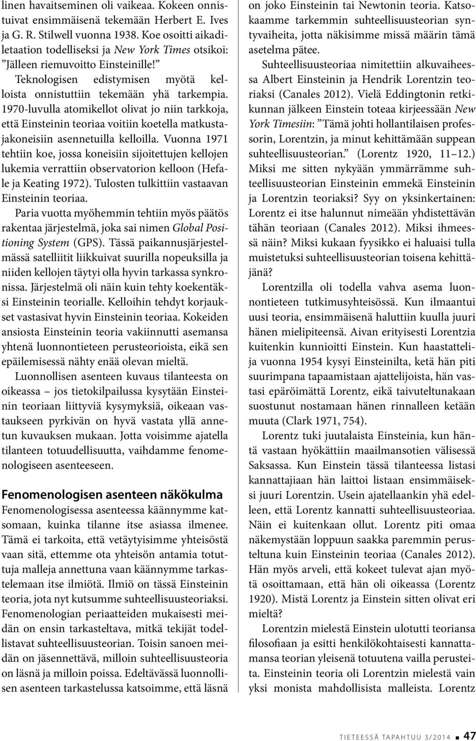 1970-luvulla atomikellot olivat jo niin tarkkoja, että Einsteinin teoriaa voitiin koetella matkustajakoneisiin asennetuilla kelloilla.