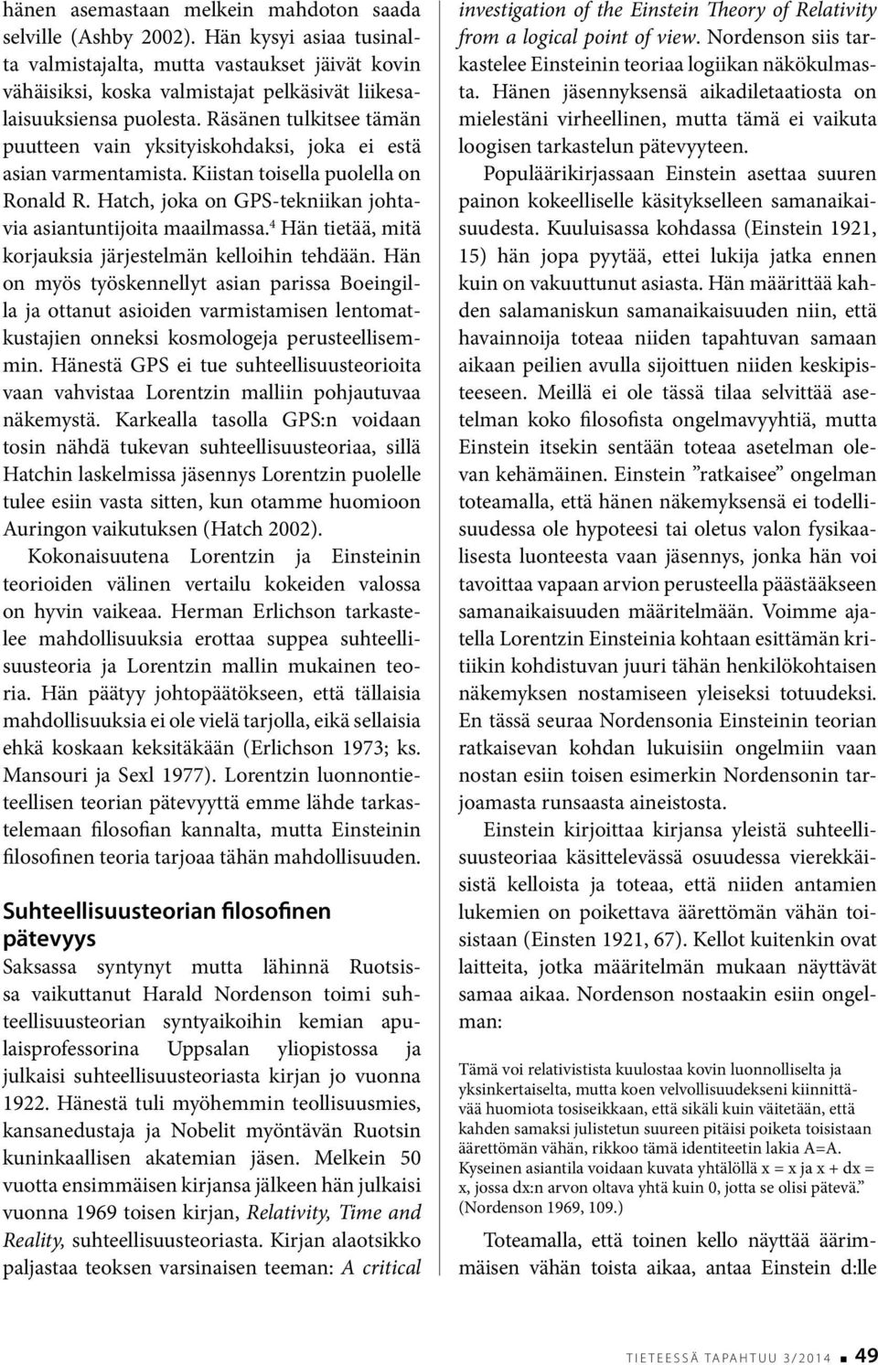 Räsänen tulkitsee tämän puutteen vain yksityiskohdaksi, joka ei estä asian varmentamista. Kiistan toisella puolella on Ronald R. Hatch, joka on GPS-tekniikan johtavia asiantuntijoita maailmassa.