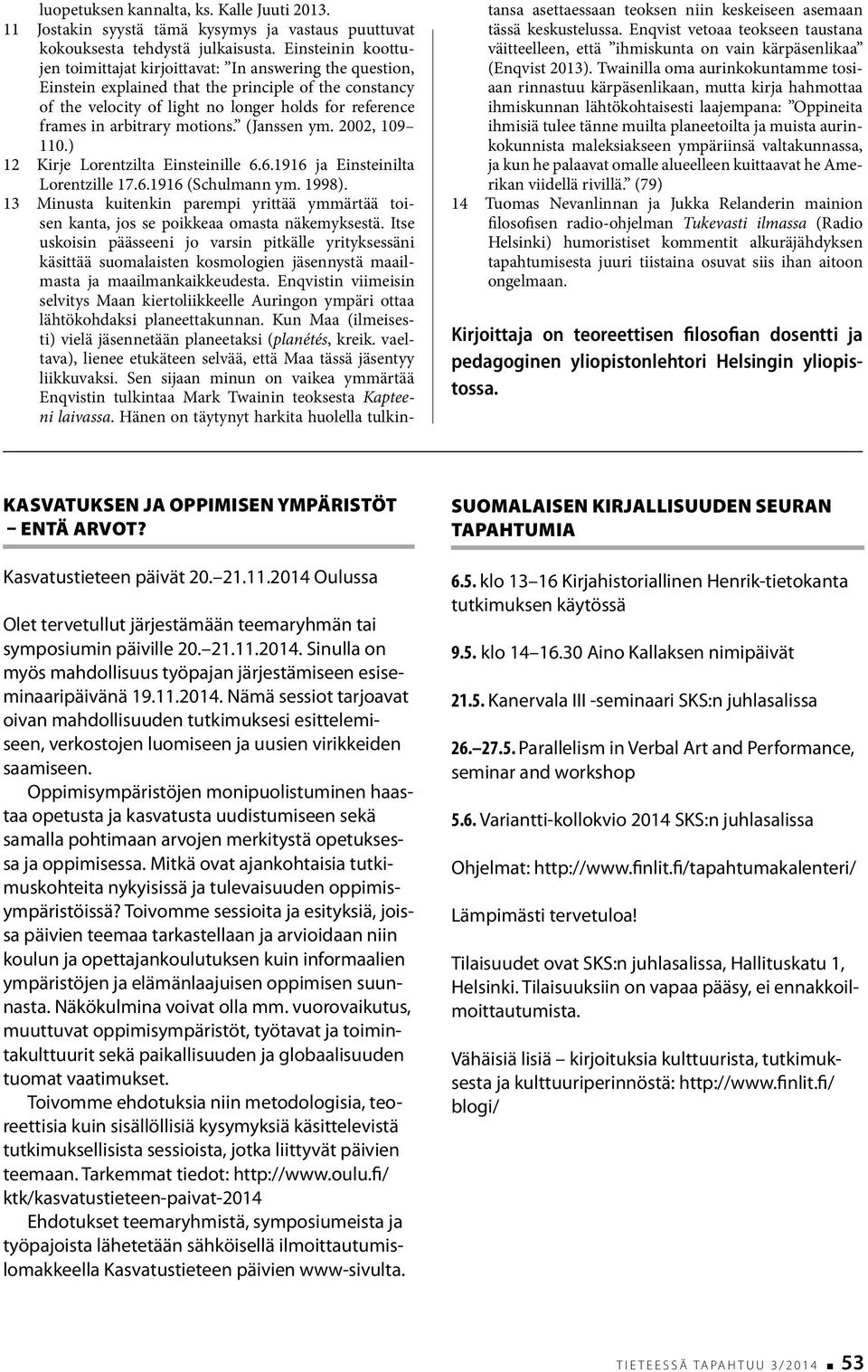 arbitrary motions. (Janssen ym. 2002, 109 110.) 12 Kirje Lorentzilta Einsteinille 6.6.1916 ja Einsteinilta Lorentzille 17.6.1916 (Schulmann ym. 1998).