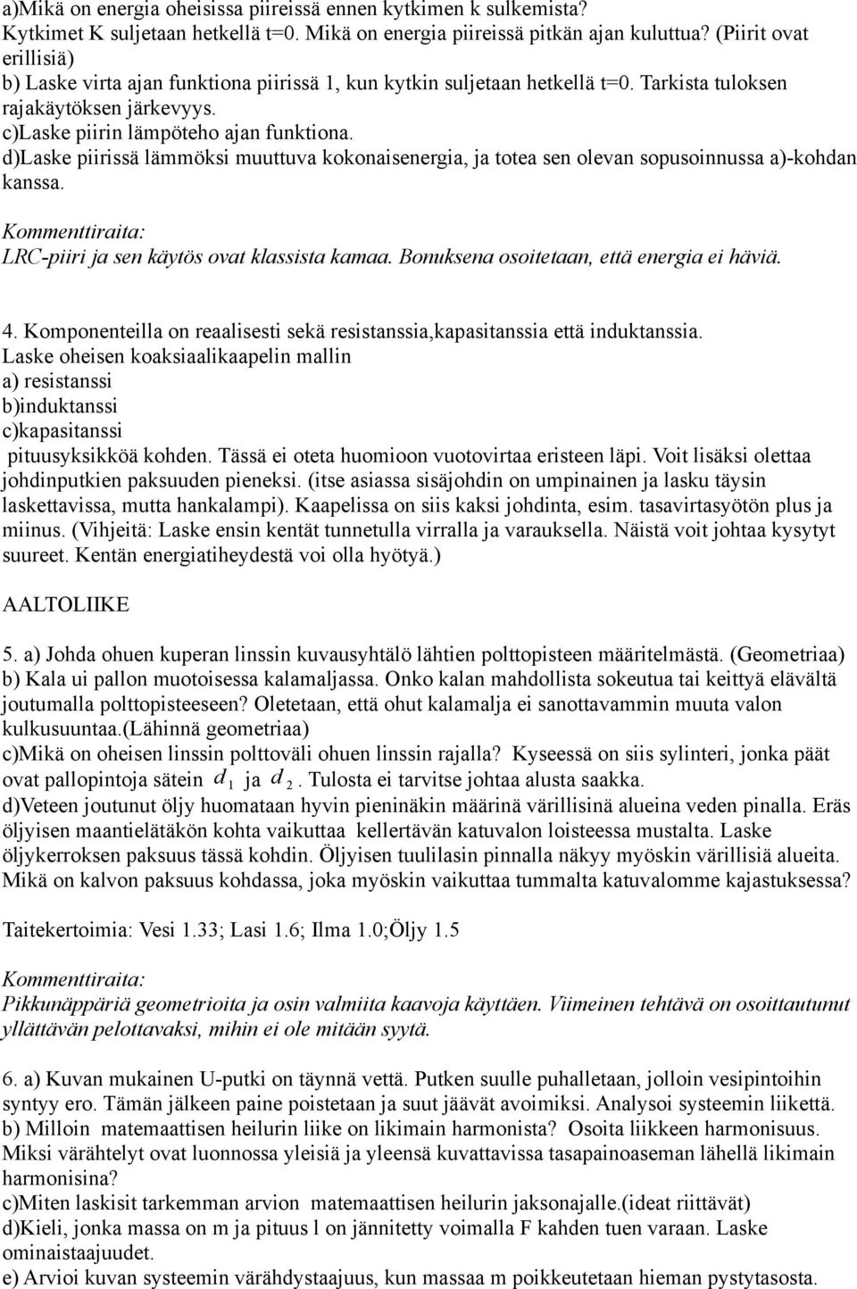 d)laske piirissä lämmöksi muuttuva kokonaisenergia, ja totea sen olevan sopusoinnussa a)-kohdan kanssa. LRC-piiri ja sen käytös ovat klassista kamaa. Bonuksena osoitetaan, että energia ei häviä. 4.