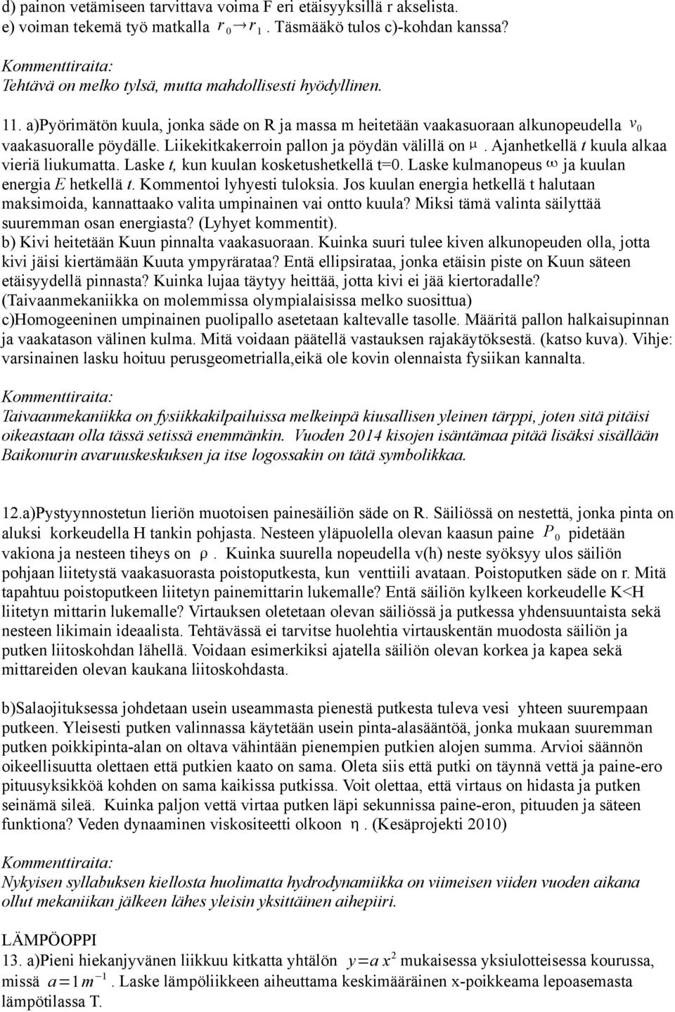 Ajanhetkellä t kuula alkaa vieriä liukumatta. Laske t, kun kuulan kosketushetkellä t=0. Laske kulmanopeus ja kuulan energia E hetkellä t. Kommentoi lyhyesti tuloksia.