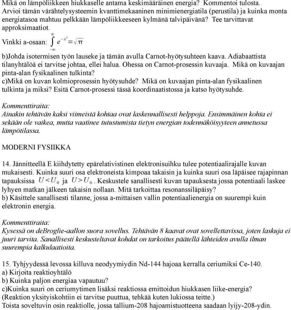 Vinkki a-osaan: e x 2 = b)johda isotermisen työn lauseke ja tämän avulla Carnot-hyötysuhteen kaava. Adiabaattista tilanyhtälöä ei tarvitse johtaa, ellei halua. Ohessa on Carnot-prosessin kuvaaja.