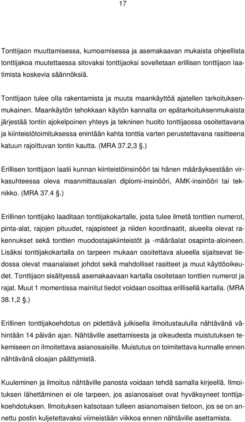 Maankäytön tehokkaan käytön kannalta on epätarkoituksenmukaista järjestää tontin ajokelpoinen yhteys ja tekninen huolto tonttijaossa osoitettavana ja kiinteistötoimituksessa enintään kahta tonttia