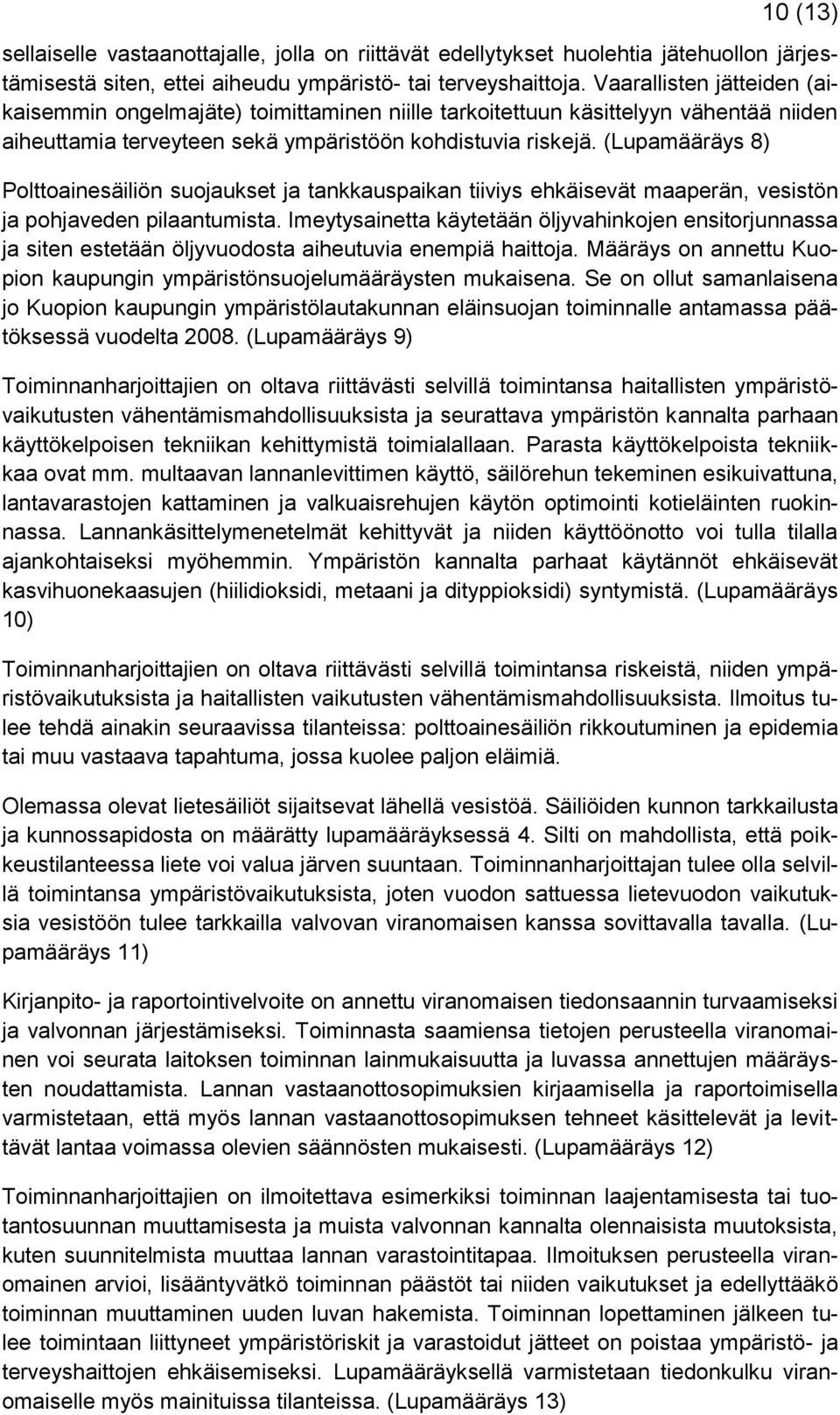 (Lupamääräys 8) Polttoainesäiliön suojaukset ja tankkauspaikan tiiviys ehkäisevät maaperän, vesistön ja pohjaveden pilaantumista.