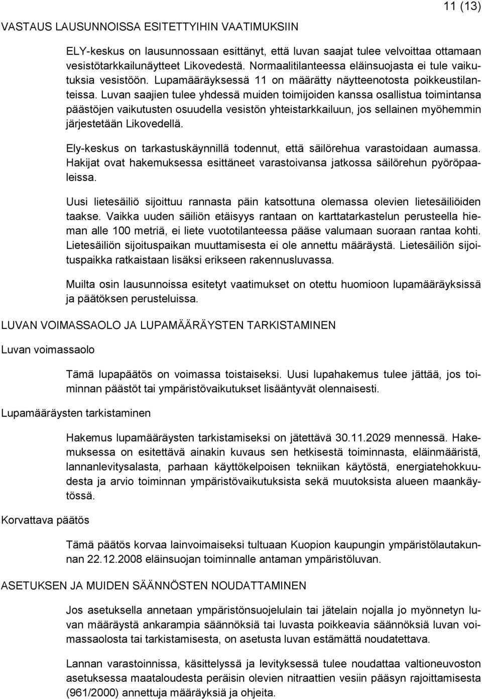 Luvan saajien tulee yhdessä muiden toimijoiden kanssa osallistua toimintansa päästöjen vaikutusten osuudella vesistön yhteistarkkailuun, jos sellainen myöhemmin järjestetään Likovedellä.