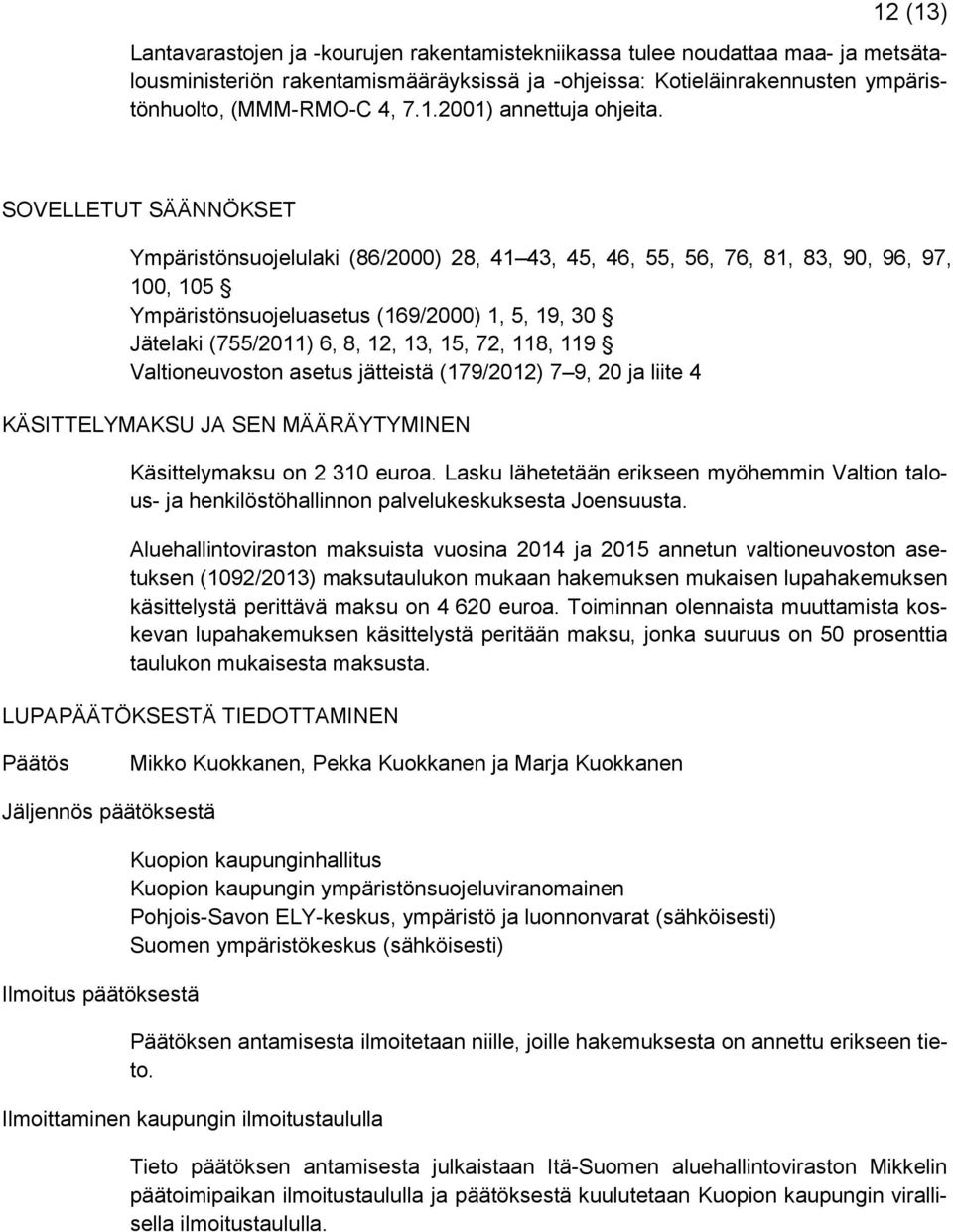 72, 118, 119 Valtioneuvoston asetus jätteistä (179/2012) 7 9, 20 ja liite 4 KÄSITTELYMAKSU JA SEN MÄÄRÄYTYMINEN Käsittelymaksu on 2 310 euroa.