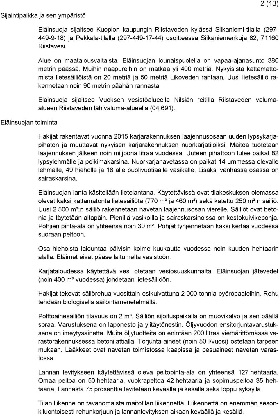 Nykyisistä kattamattomista lietesäiliöistä on 20 metriä ja 50 metriä Likoveden rantaan. Uusi lietesäiliö rakennetaan noin 90 metrin päähän rannasta.