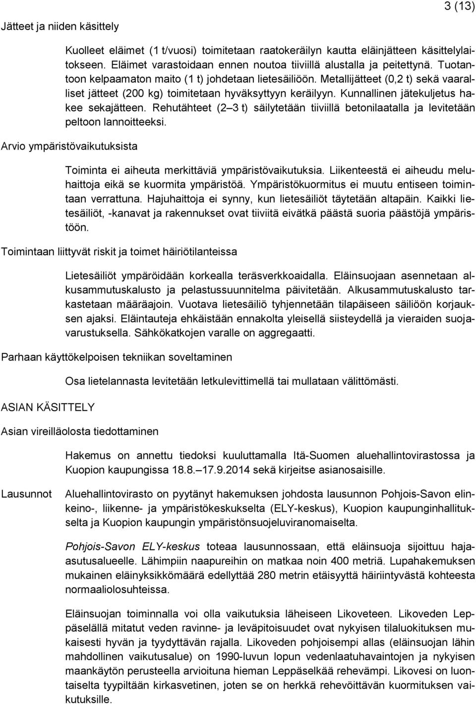 Rehutähteet (2 3 t) säilytetään tiiviillä betonilaatalla ja levitetään peltoon lannoitteeksi. Arvio ympäristövaikutuksista Toiminta ei aiheuta merkittäviä ympäristövaikutuksia.