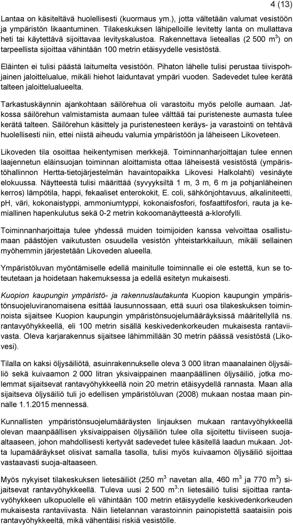 Rakennettava lieteallas (2 500 m 3 ) on tarpeellista sijoittaa vähintään 100 metrin etäisyydelle vesistöstä. Eläinten ei tulisi päästä laitumelta vesistöön.