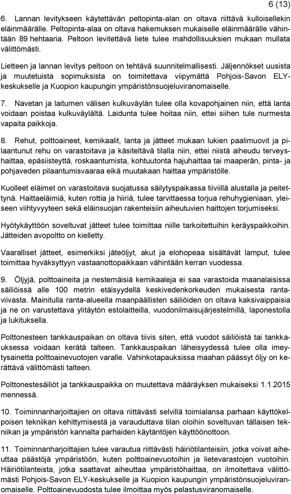 Jäljennökset uusista ja muutetuista sopimuksista on toimitettava viipymättä Pohjois-Savon ELYkeskukselle ja Kuopion kaupungin ympäristönsuojeluviranomaiselle. 7.