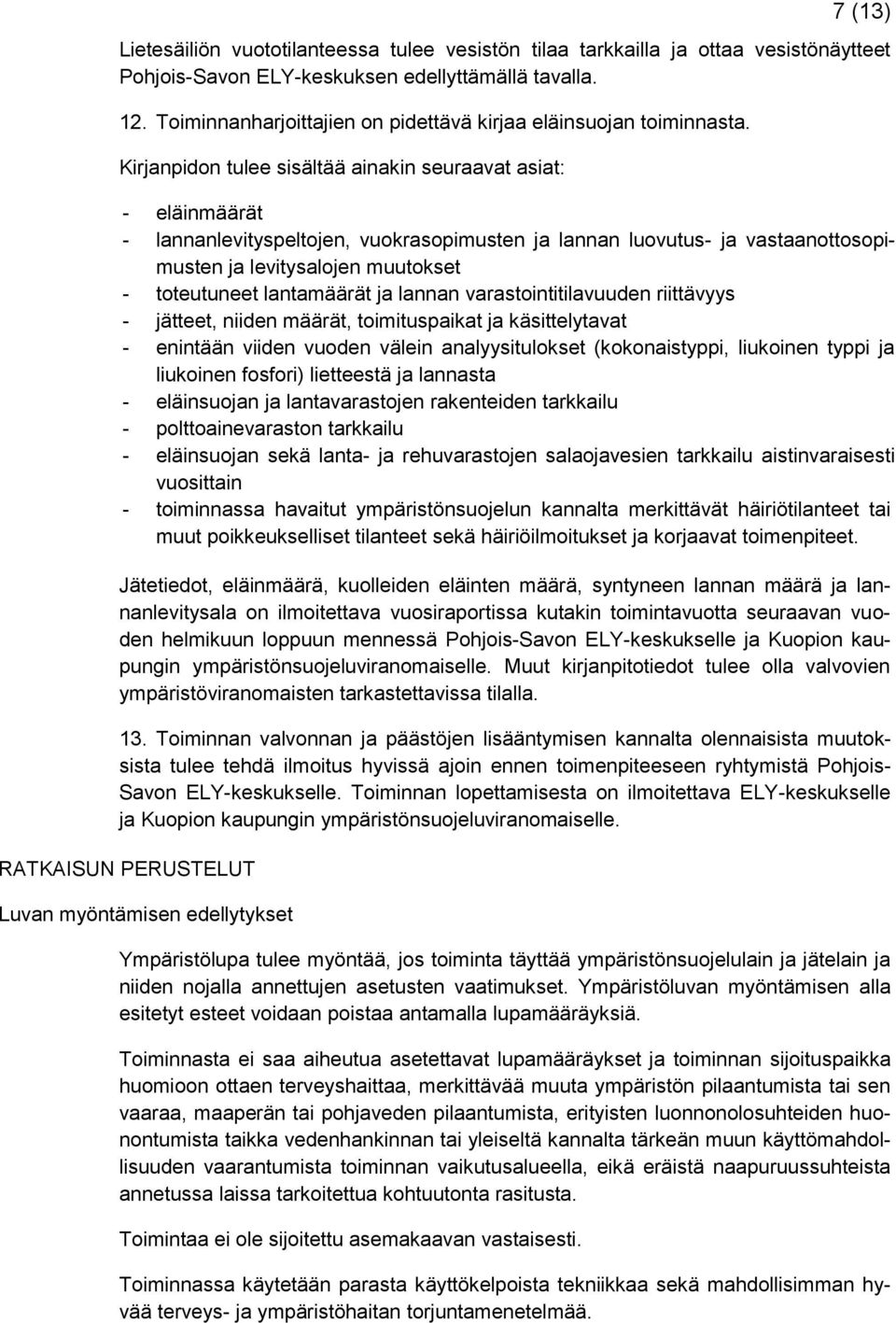 Kirjanpidon tulee sisältää ainakin seuraavat asiat: - eläinmäärät - lannanlevityspeltojen, vuokrasopimusten ja lannan luovutus- ja vastaanottosopimusten ja levitysalojen muutokset - toteutuneet