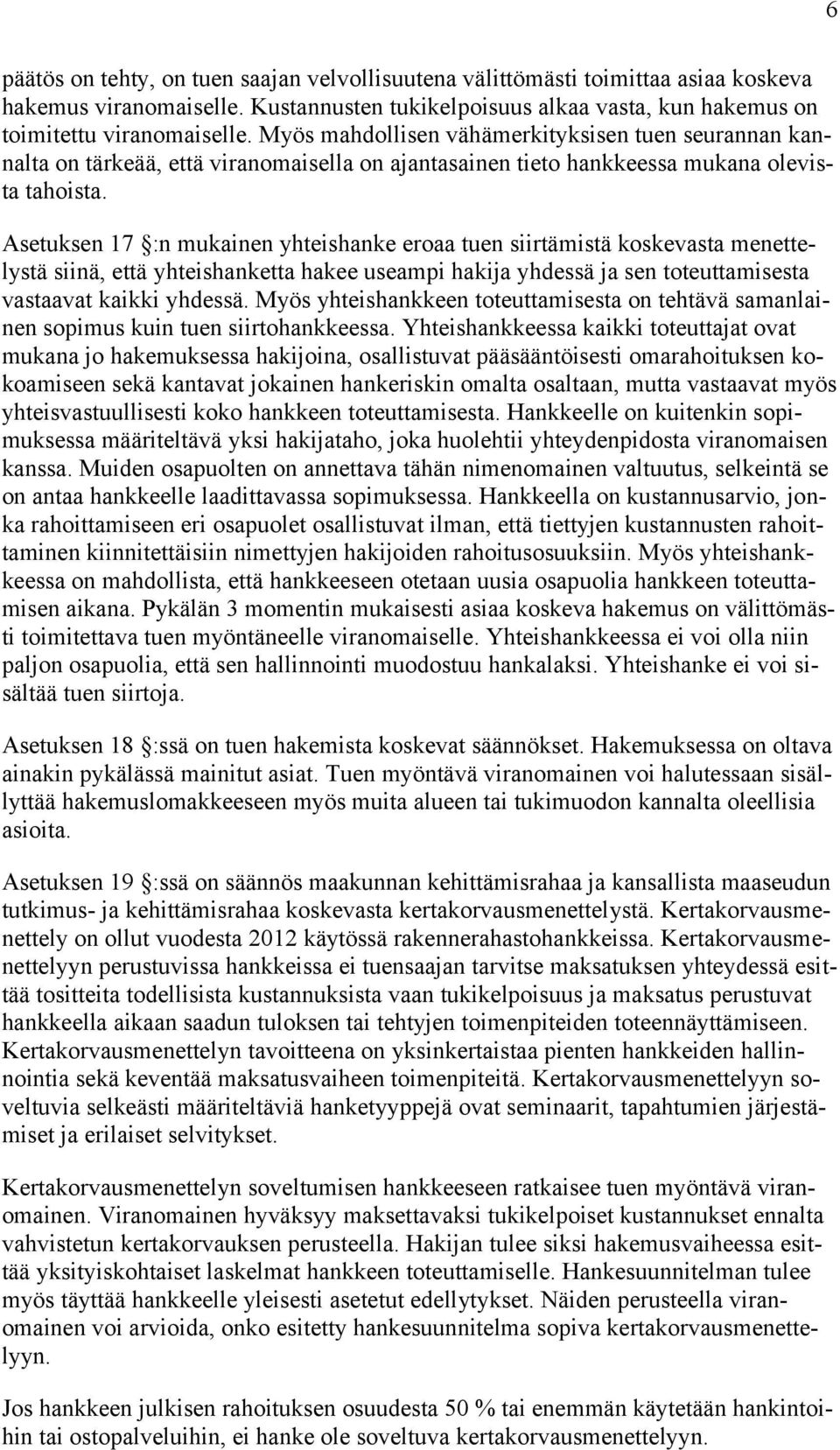 Asetuksen 17 :n mukainen yhteishanke eroaa tuen siirtämistä koskevasta menettelystä siinä, että yhteishanketta hakee useampi hakija yhdessä ja sen toteuttamisesta vastaavat kaikki yhdessä.