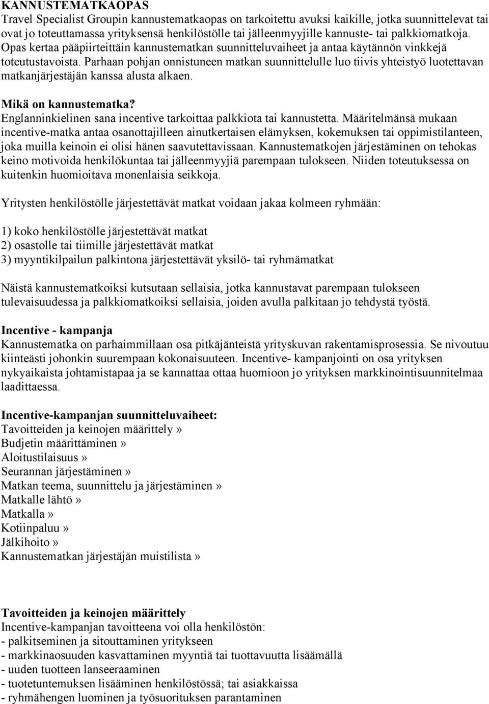 Parhaan pohjan onnistuneen matkan suunnittelulle luo tiivis yhteistyö luotettavan matkanjärjestäjän kanssa alusta alkaen. Mikä on kannustematka?