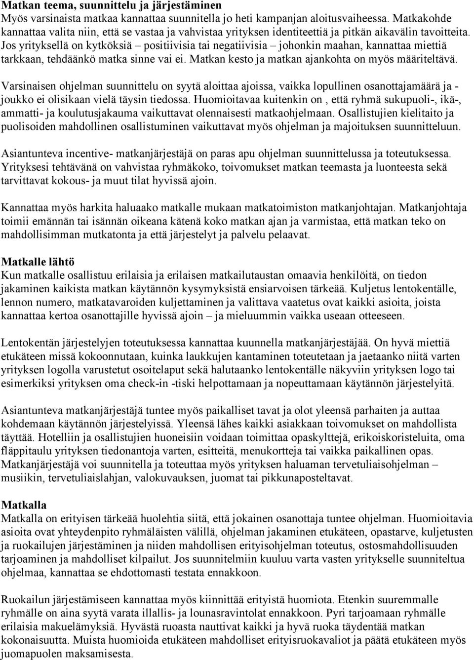 Jos yrityksellä on kytköksiä positiivisia tai negatiivisia johonkin maahan, kannattaa miettiä tarkkaan, tehdäänkö matka sinne vai ei. Matkan kesto ja matkan ajankohta on myös määriteltävä.