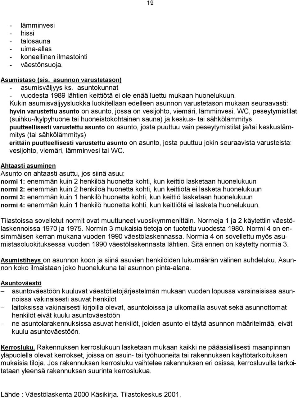 Kukin asumisväljyysluokka luokitellaan edelleen asunnon varustetason mukaan seuraavasti: hyvin varustettu asunto on asunto, jossa on vesijohto, viemäri, lämminvesi, WC, peseytymistilat