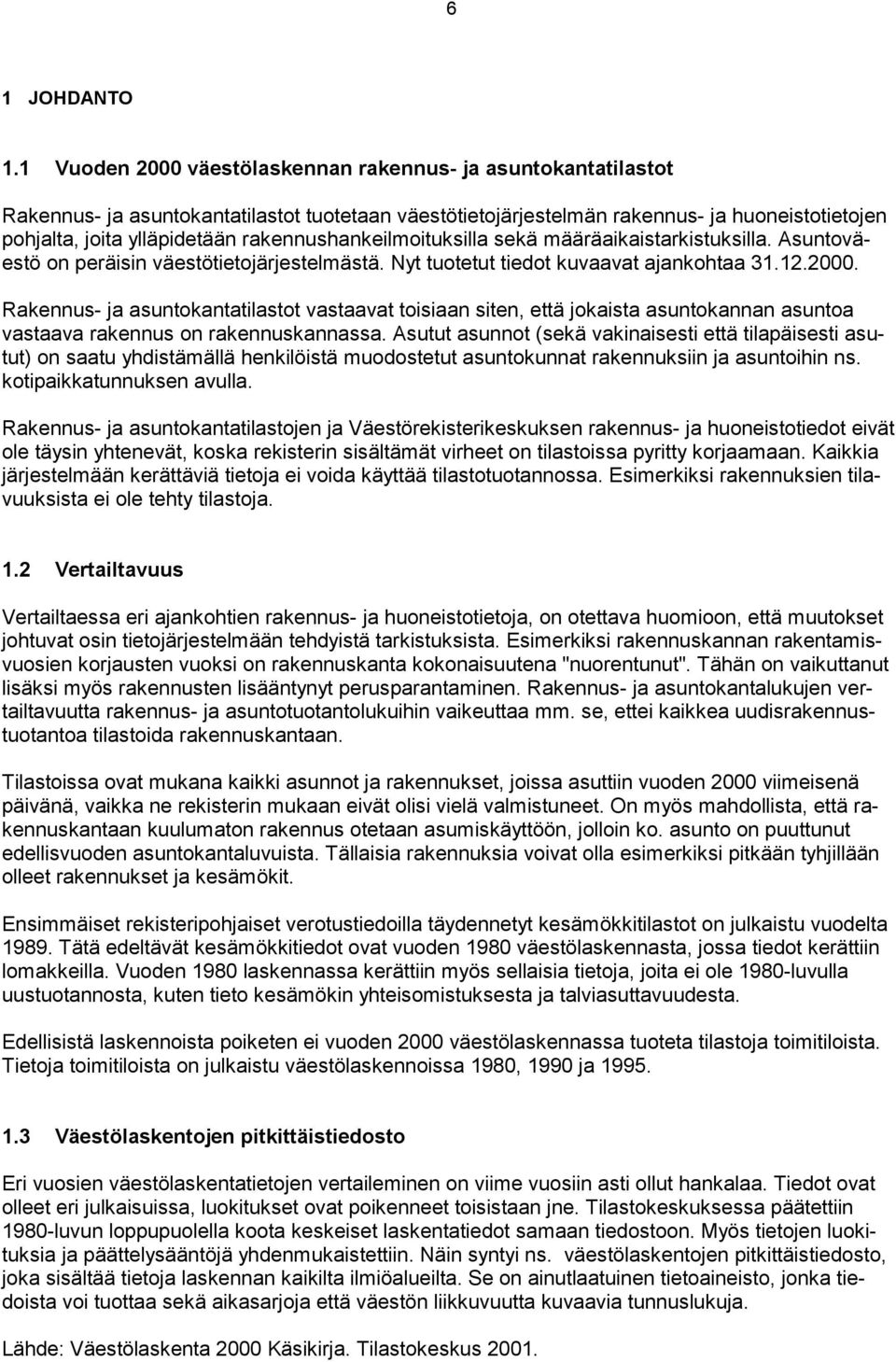 rakennushankeilmoituksilla sekä määräaikaistarkistuksilla. Asuntoväestö on peräisin väestötietojärjestelmästä. Nyt tuotetut tiedot kuvaavat ajankohtaa 31.12.2000.