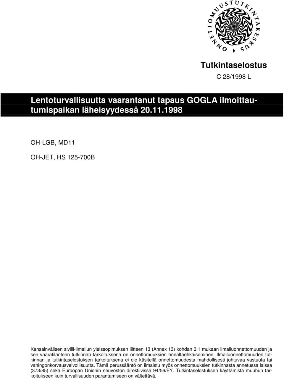 1 mukaan ilmailuonnettomuuden ja sen vaaratilanteen tutkinnan tarkoituksena on onnettomuuksien ennaltaehkäiseminen.