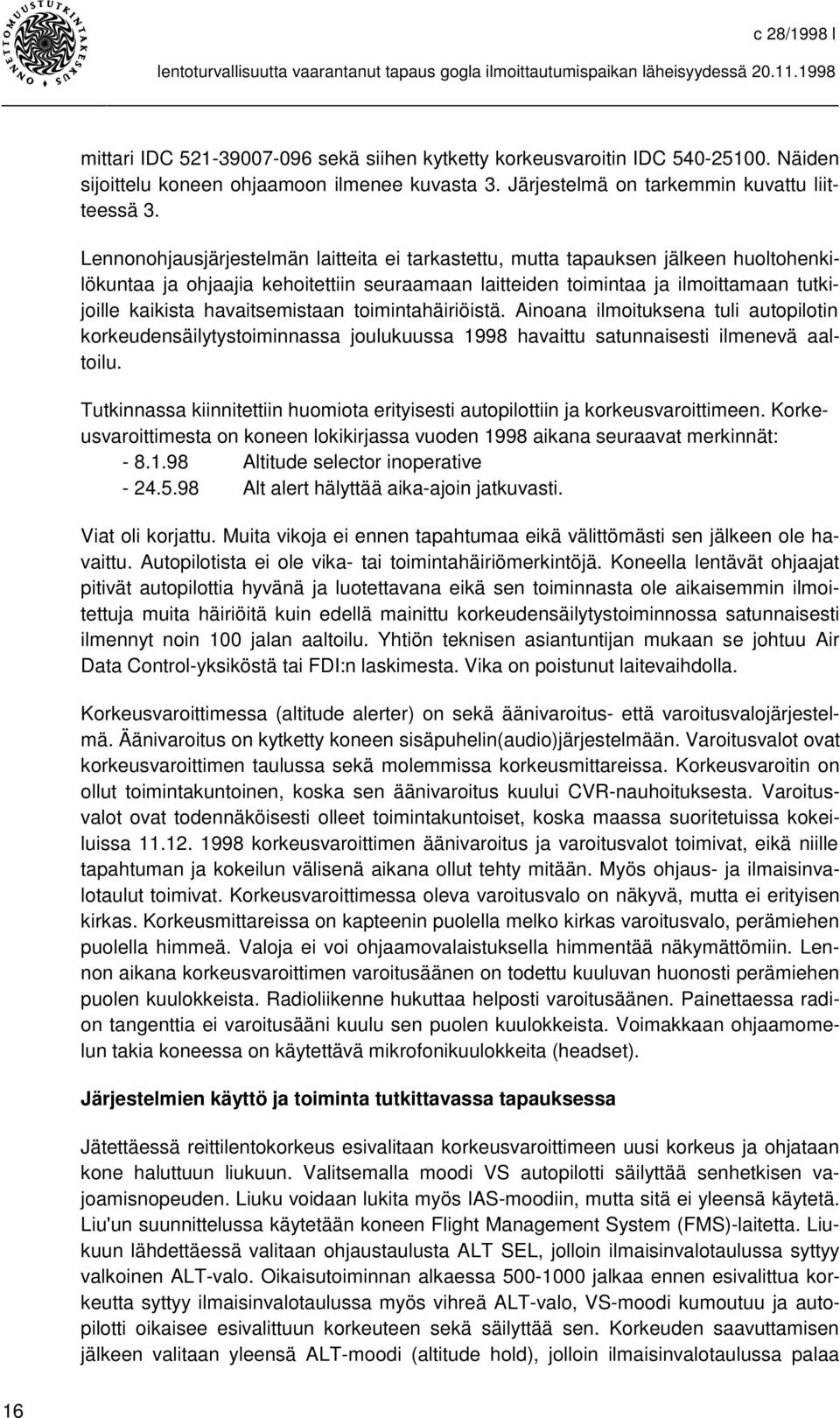 havaitsemistaan toimintahäiriöistä. Ainoana ilmoituksena tuli autopilotin korkeudensäilytystoiminnassa joulukuussa 1998 havaittu satunnaisesti ilmenevä aaltoilu.