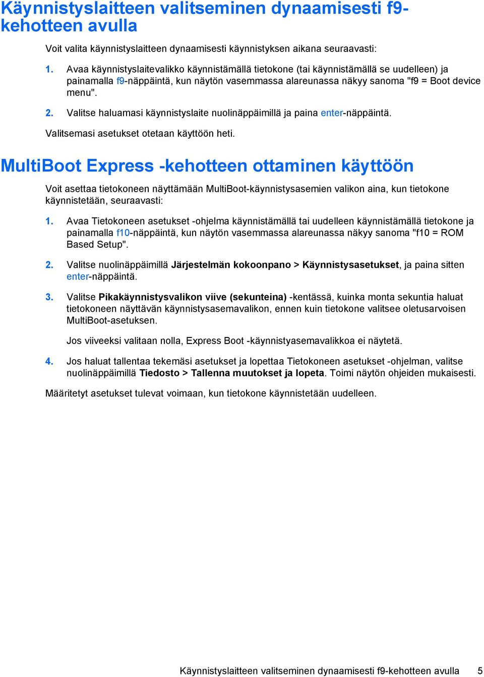 Valitse haluamasi käynnistyslaite nuolinäppäimillä ja paina enter-näppäintä. Valitsemasi asetukset otetaan käyttöön heti.