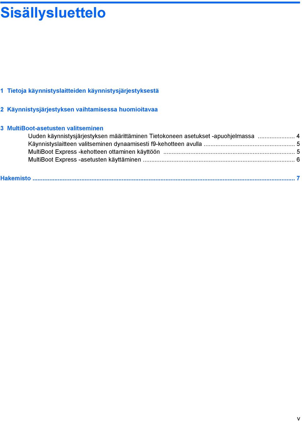 Tietokoneen asetukset -apuohjelmassa... 4 Käynnistyslaitteen valitseminen dynaamisesti f9-kehotteen avulla.