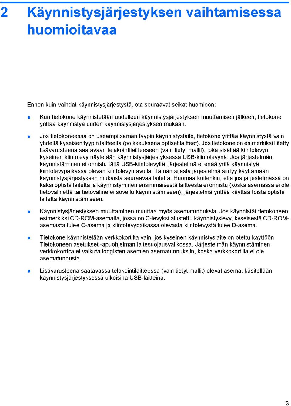 Jos tietokoneessa on useampi saman tyypin käynnistyslaite, tietokone yrittää käynnistystä vain yhdeltä kyseisen tyypin laitteelta (poikkeuksena optiset laitteet).