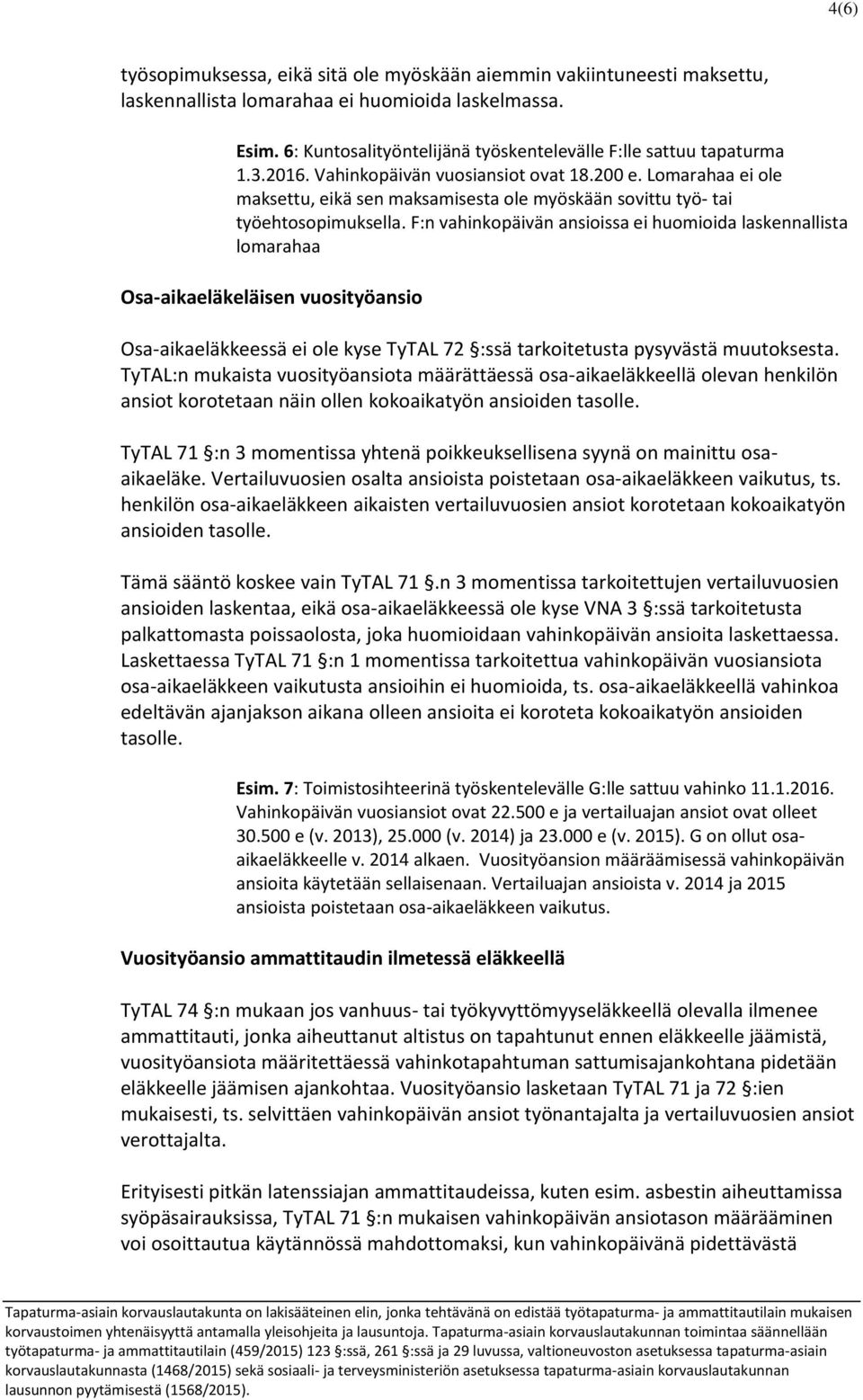 Lomarahaa ei ole maksettu, eikä sen maksamisesta ole myöskään sovittu työ- tai työehtosopimuksella.