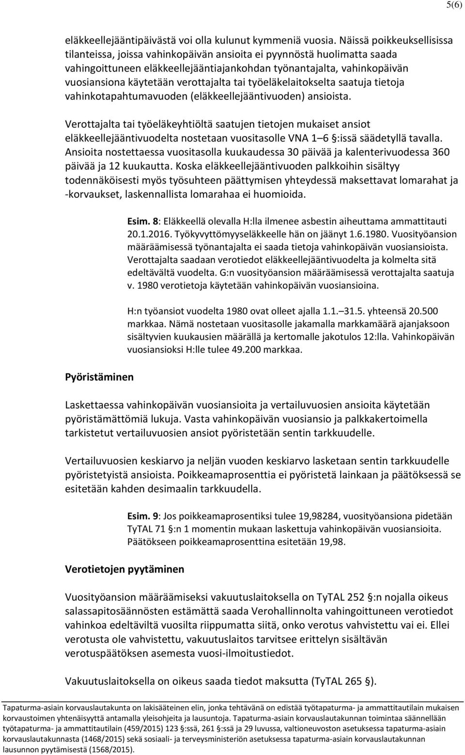 verottajalta tai työeläkelaitokselta saatuja tietoja vahinkotapahtumavuoden (eläkkeellejääntivuoden) ansioista.