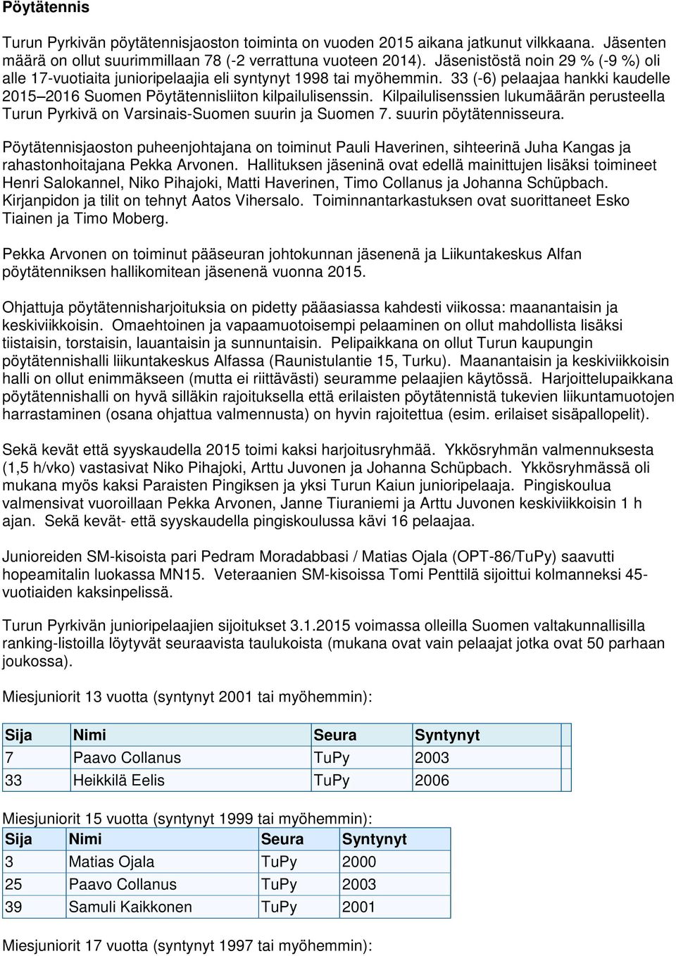 Kilpailulisenssien lukumäärän perusteella Turun Pyrkivä on Varsinais-Suomen suurin ja Suomen 7. suurin pöytätennisseura.